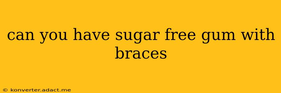 can you have sugar free gum with braces