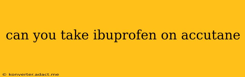 can you take ibuprofen on accutane