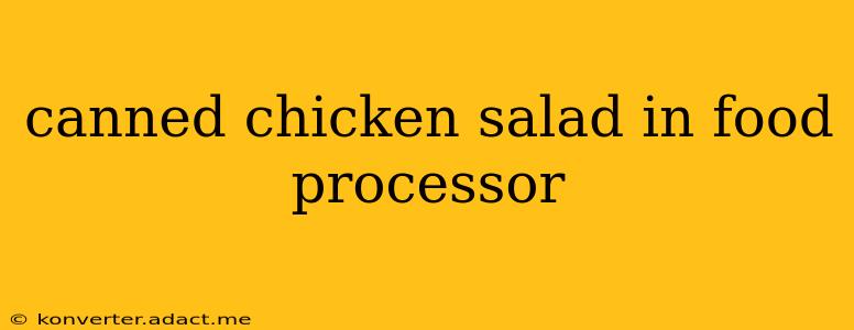 canned chicken salad in food processor
