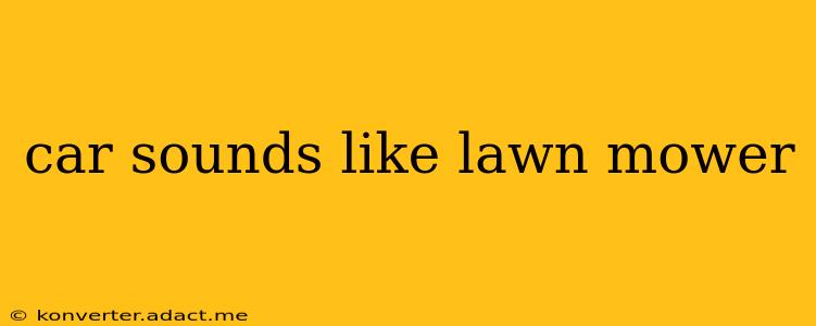 car sounds like lawn mower