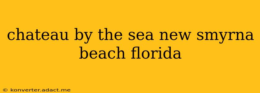 chateau by the sea new smyrna beach florida