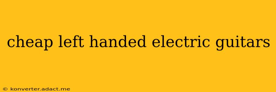 cheap left handed electric guitars