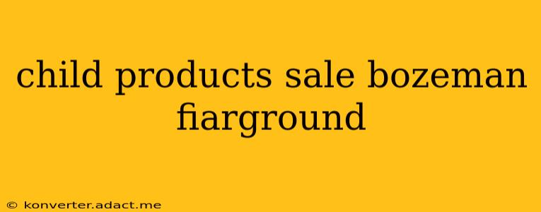 child products sale bozeman fiarground