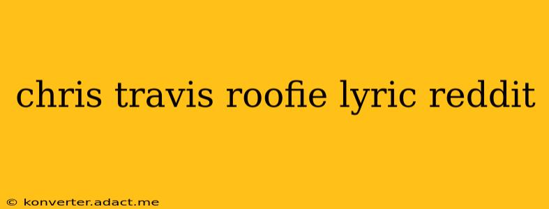 chris travis roofie lyric reddit