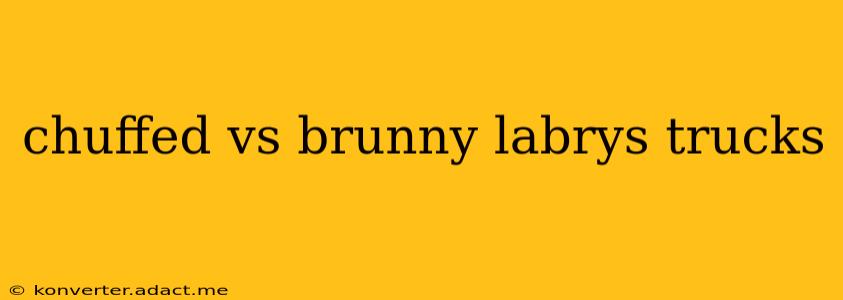 chuffed vs brunny labrys trucks