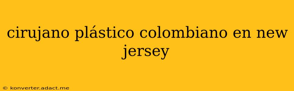 cirujano plástico colombiano en new jersey