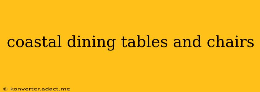 coastal dining tables and chairs