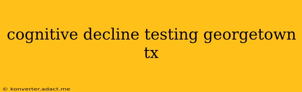 cognitive decline testing georgetown tx