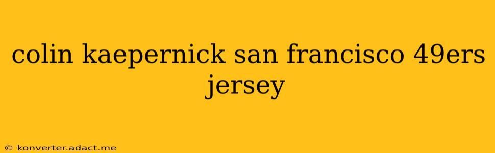 colin kaepernick san francisco 49ers jersey