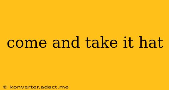 come and take it hat