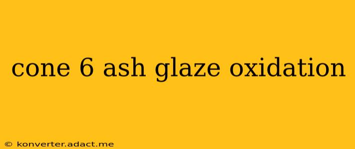 cone 6 ash glaze oxidation