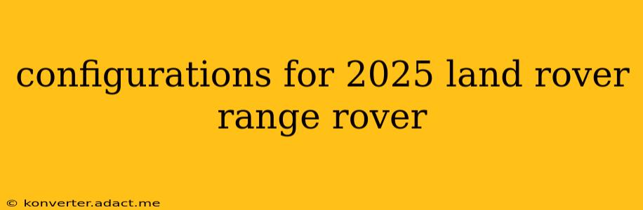 configurations for 2025 land rover range rover