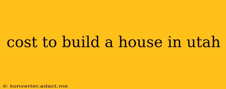 cost to build a house in utah