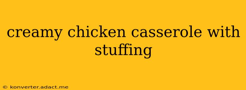 creamy chicken casserole with stuffing