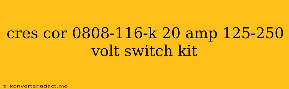 cres cor 0808-116-k 20 amp 125-250 volt switch kit
