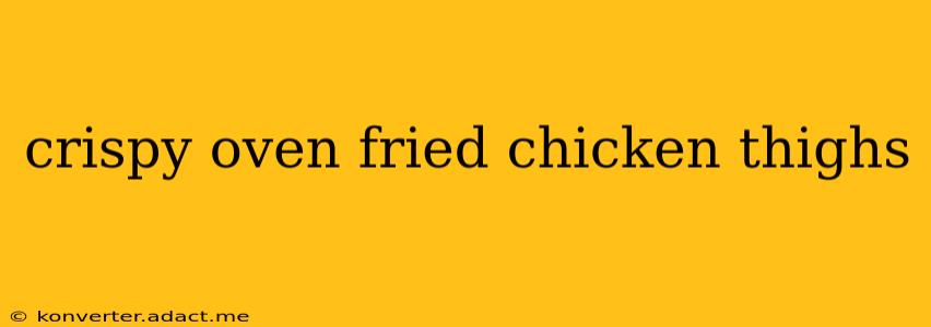 crispy oven fried chicken thighs