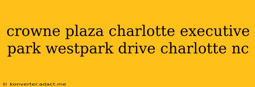crowne plaza charlotte executive park westpark drive charlotte nc