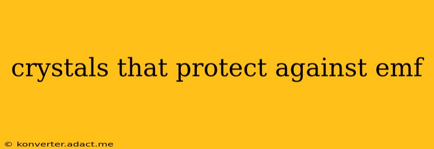 crystals that protect against emf