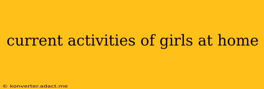 current activities of girls at home
