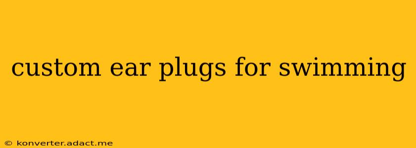 custom ear plugs for swimming