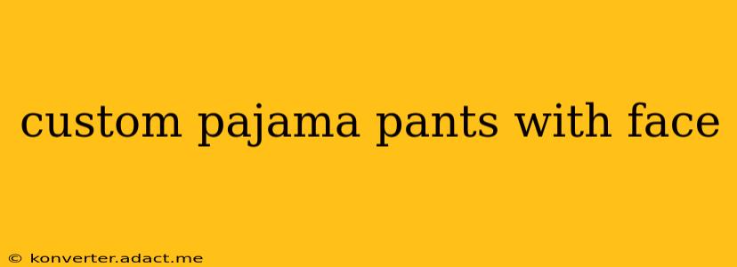 custom pajama pants with face