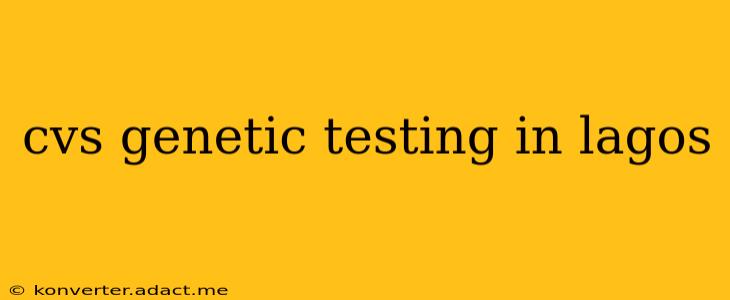 cvs genetic testing in lagos