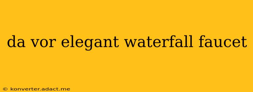 da vor elegant waterfall faucet
