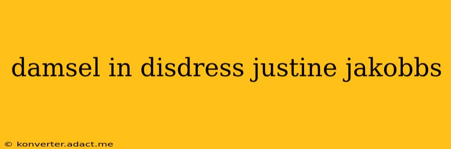 damsel in disdress justine jakobbs