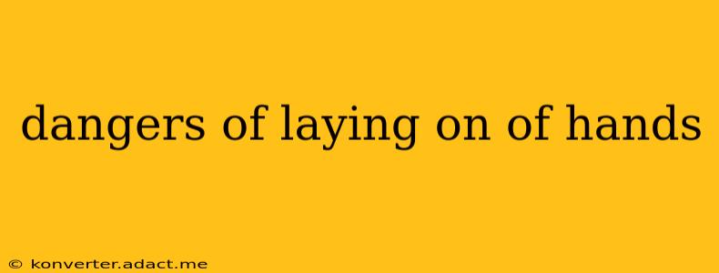 dangers of laying on of hands