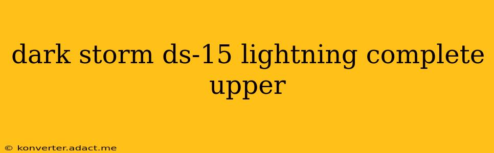 dark storm ds-15 lightning complete upper