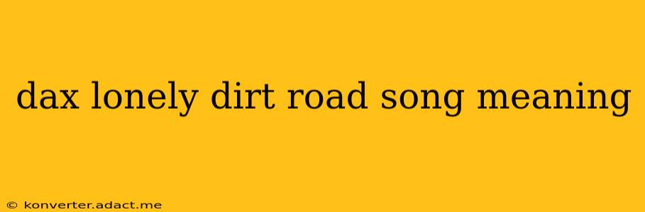 dax lonely dirt road song meaning