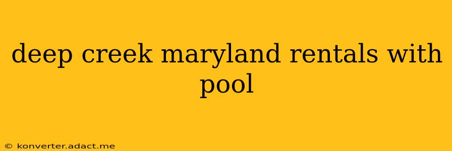 deep creek maryland rentals with pool