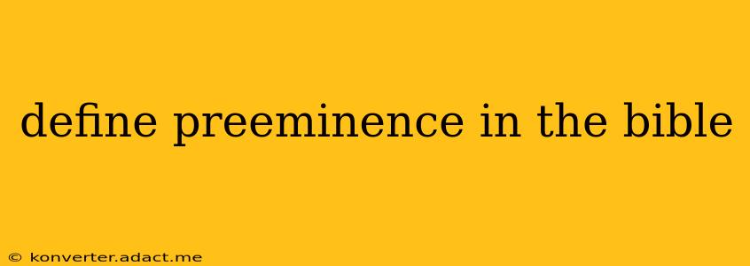 define preeminence in the bible