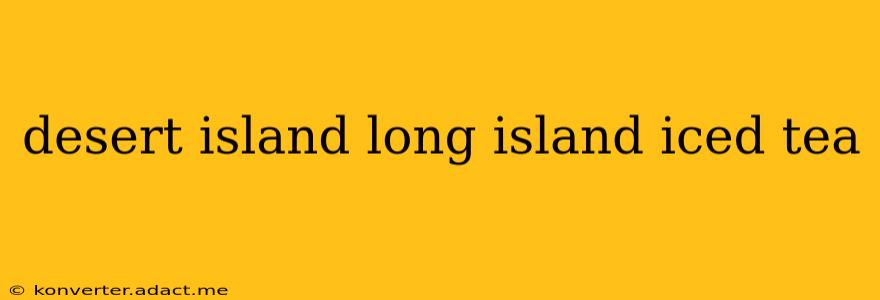 desert island long island iced tea