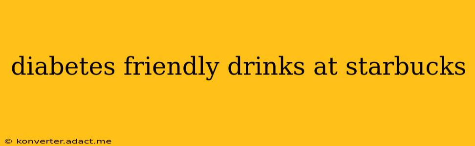 diabetes friendly drinks at starbucks
