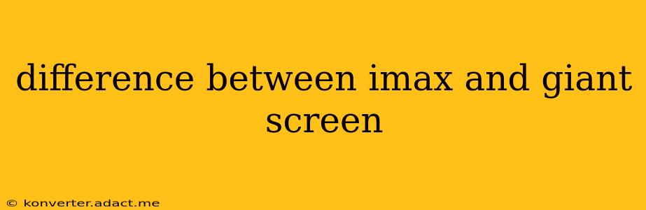 difference between imax and giant screen