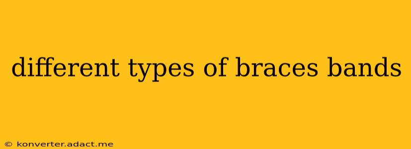 different types of braces bands
