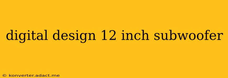 digital design 12 inch subwoofer