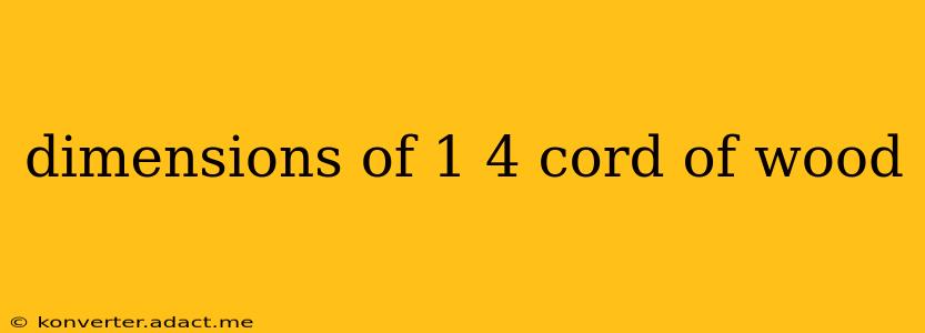 dimensions of 1 4 cord of wood
