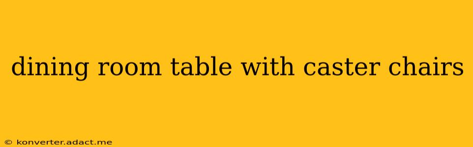dining room table with caster chairs