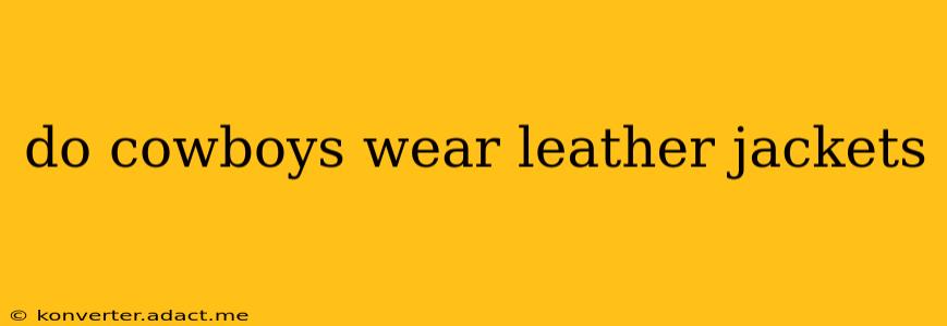 do cowboys wear leather jackets