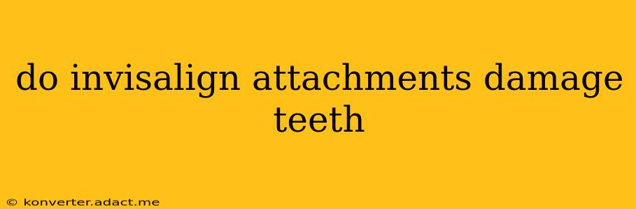 do invisalign attachments damage teeth