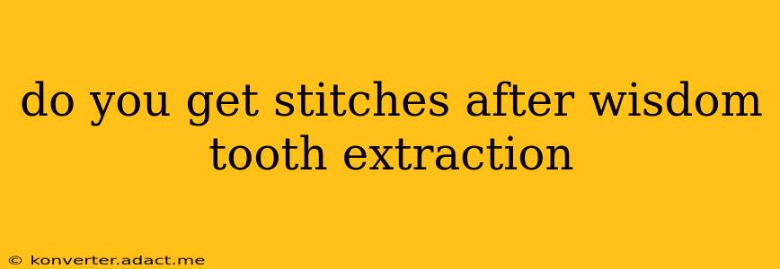 do you get stitches after wisdom tooth extraction