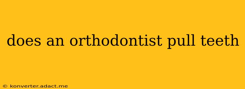 does an orthodontist pull teeth