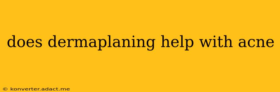 does dermaplaning help with acne