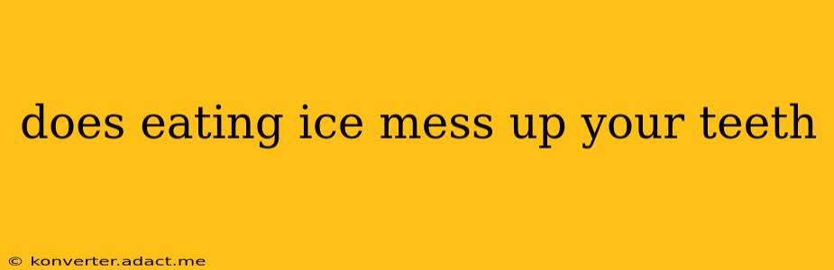 does eating ice mess up your teeth