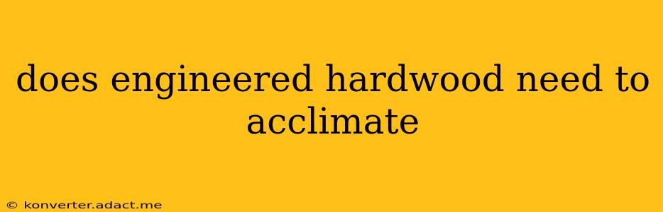 does engineered hardwood need to acclimate