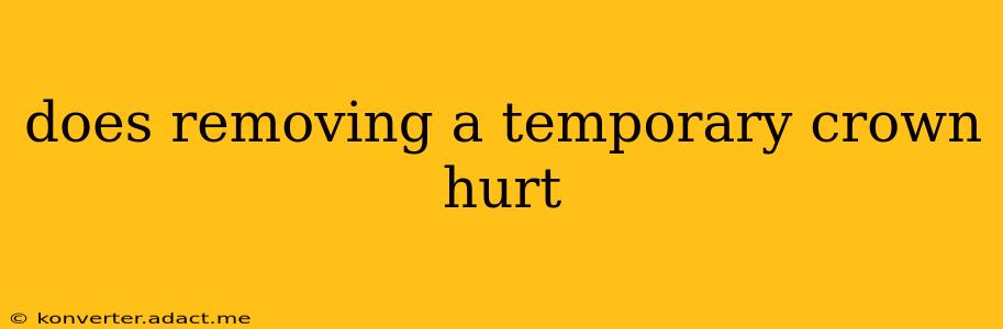 does removing a temporary crown hurt