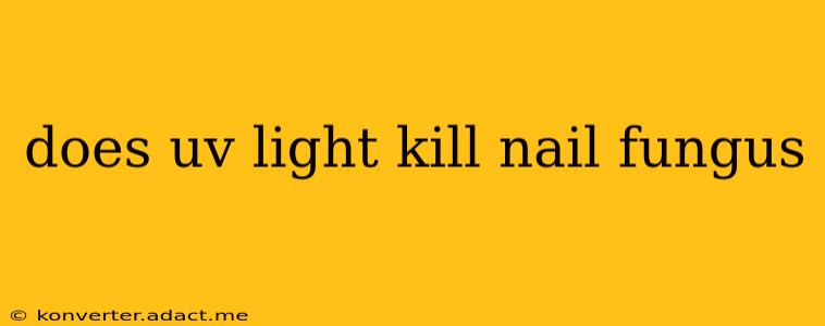 does uv light kill nail fungus