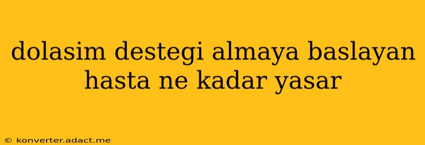 dolasim destegi almaya baslayan hasta ne kadar yasar